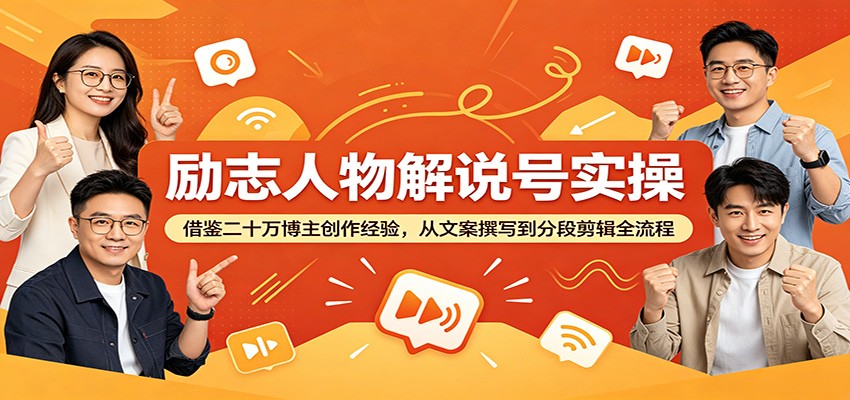 励志人物解说号实操：借鉴二十万博主创作经验，从文案撰写到分段剪辑全流程-品正游戏资源
