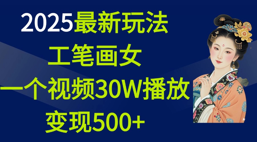 2025最新玩法，工笔画美女，一个视频30万播放变现500+-品正游戏资源